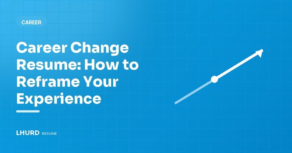 Career Change Resume: How to Reframe Your Experience